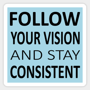 Follow your vision and stay Consistent, Encouragement Quotes Magnet